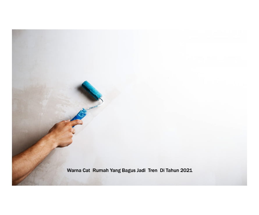 Warna Cat Rumah Yang Bagus Jadi Tren Di Tahun 2021